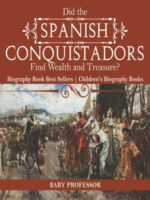cover image of Did the Spanish Conquistadors Find Wealth and Treasure? Biography Book Best Sellers--Children's Biography Books